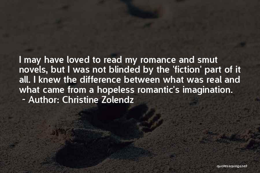 Christine Zolendz Quotes: I May Have Loved To Read My Romance And Smut Novels, But I Was Not Blinded By The 'fiction' Part