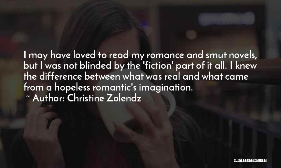 Christine Zolendz Quotes: I May Have Loved To Read My Romance And Smut Novels, But I Was Not Blinded By The 'fiction' Part