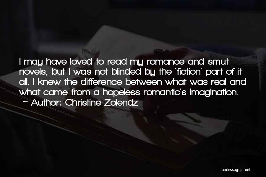 Christine Zolendz Quotes: I May Have Loved To Read My Romance And Smut Novels, But I Was Not Blinded By The 'fiction' Part
