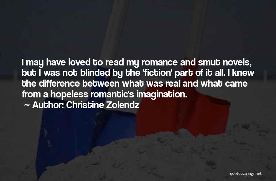 Christine Zolendz Quotes: I May Have Loved To Read My Romance And Smut Novels, But I Was Not Blinded By The 'fiction' Part