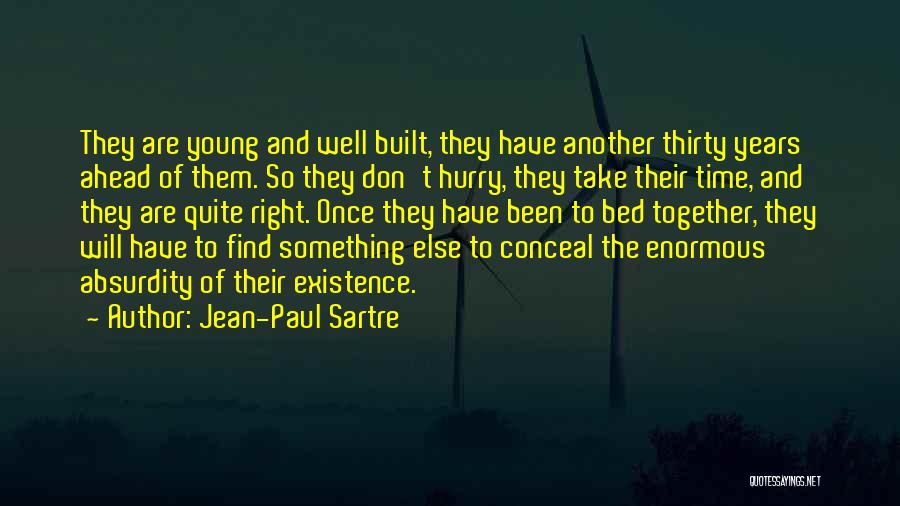Jean-Paul Sartre Quotes: They Are Young And Well Built, They Have Another Thirty Years Ahead Of Them. So They Don't Hurry, They Take