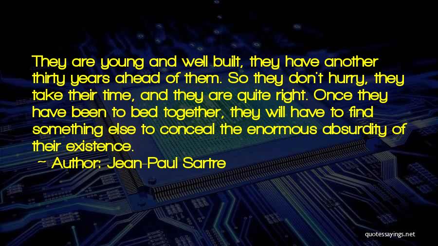 Jean-Paul Sartre Quotes: They Are Young And Well Built, They Have Another Thirty Years Ahead Of Them. So They Don't Hurry, They Take