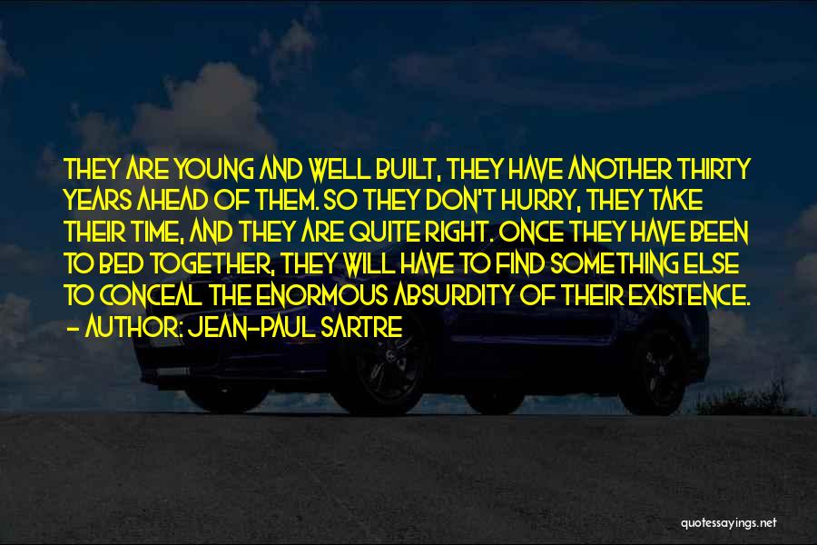 Jean-Paul Sartre Quotes: They Are Young And Well Built, They Have Another Thirty Years Ahead Of Them. So They Don't Hurry, They Take