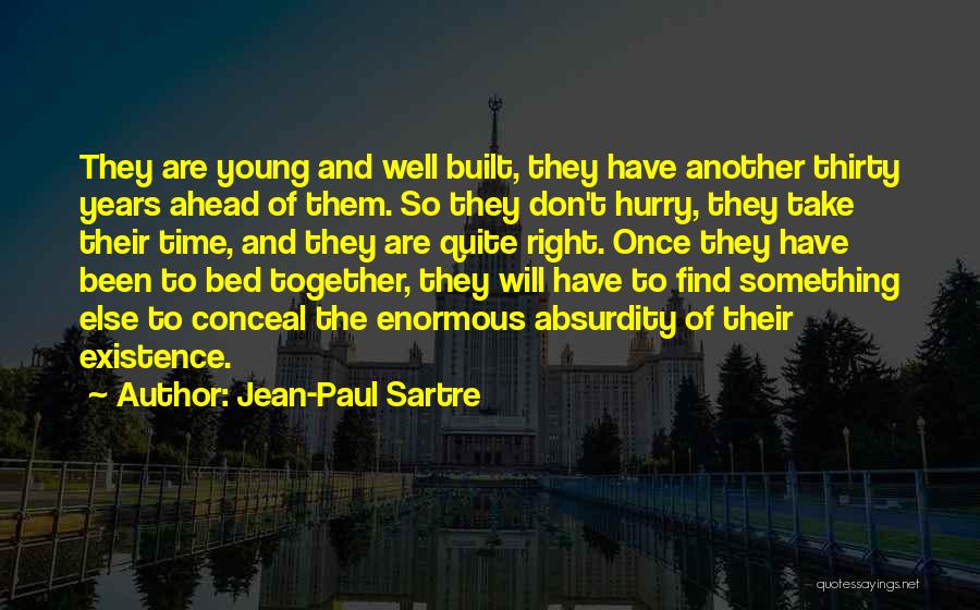 Jean-Paul Sartre Quotes: They Are Young And Well Built, They Have Another Thirty Years Ahead Of Them. So They Don't Hurry, They Take