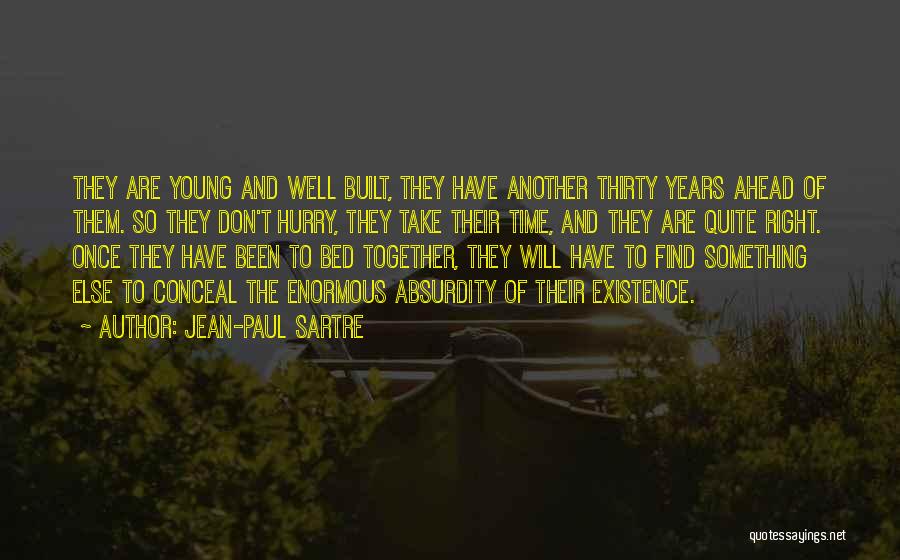 Jean-Paul Sartre Quotes: They Are Young And Well Built, They Have Another Thirty Years Ahead Of Them. So They Don't Hurry, They Take