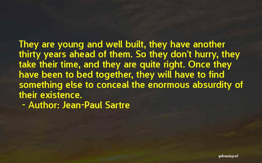 Jean-Paul Sartre Quotes: They Are Young And Well Built, They Have Another Thirty Years Ahead Of Them. So They Don't Hurry, They Take