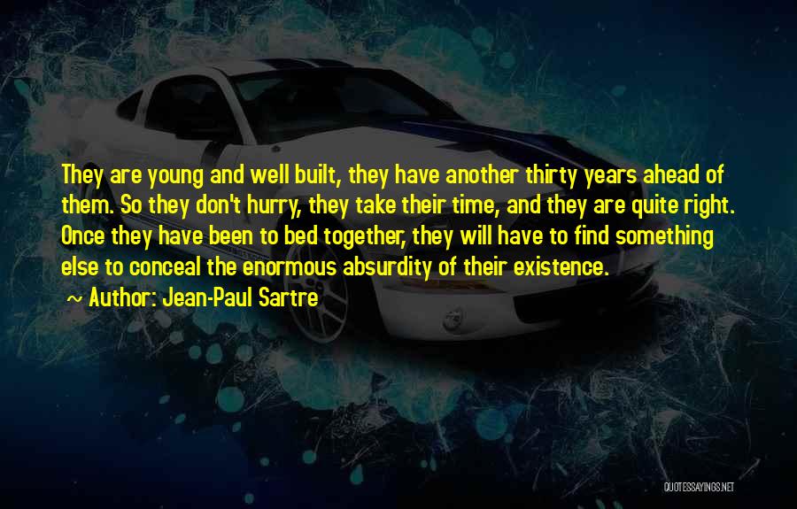 Jean-Paul Sartre Quotes: They Are Young And Well Built, They Have Another Thirty Years Ahead Of Them. So They Don't Hurry, They Take