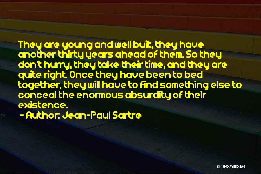 Jean-Paul Sartre Quotes: They Are Young And Well Built, They Have Another Thirty Years Ahead Of Them. So They Don't Hurry, They Take