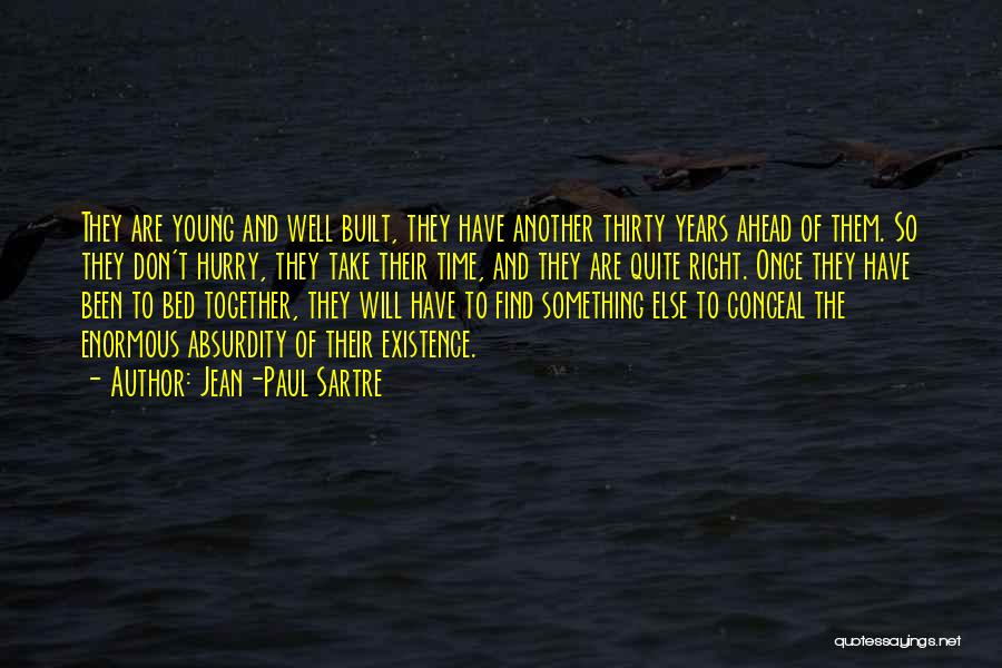 Jean-Paul Sartre Quotes: They Are Young And Well Built, They Have Another Thirty Years Ahead Of Them. So They Don't Hurry, They Take