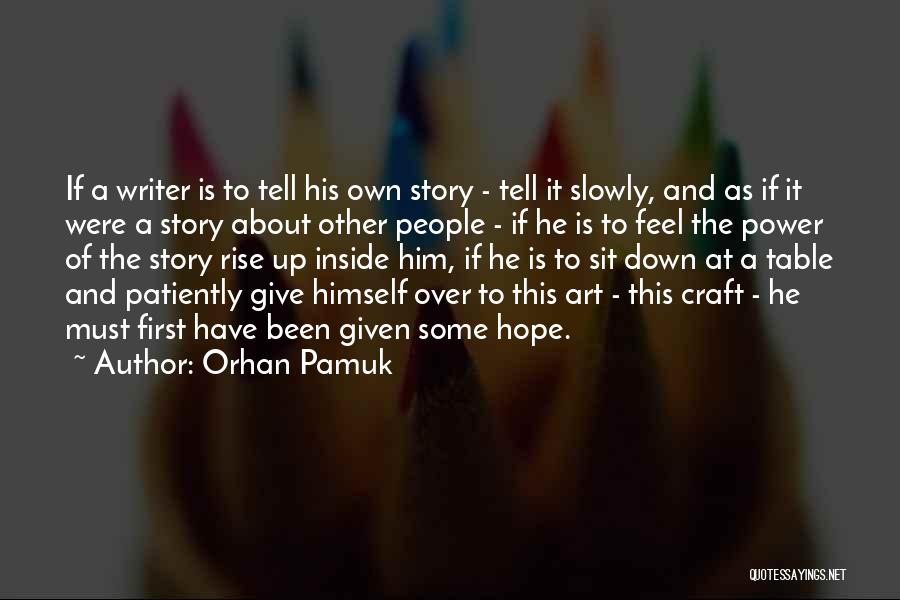 Orhan Pamuk Quotes: If A Writer Is To Tell His Own Story - Tell It Slowly, And As If It Were A Story