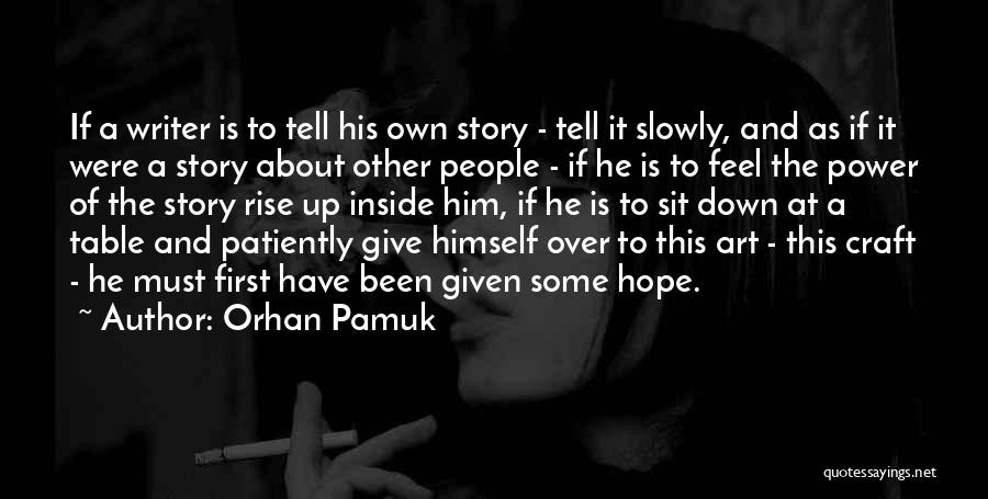 Orhan Pamuk Quotes: If A Writer Is To Tell His Own Story - Tell It Slowly, And As If It Were A Story