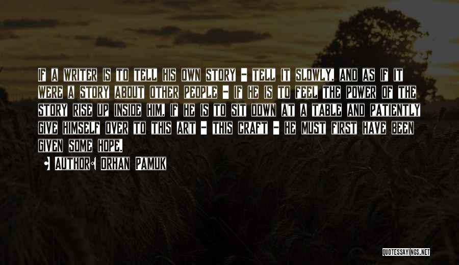 Orhan Pamuk Quotes: If A Writer Is To Tell His Own Story - Tell It Slowly, And As If It Were A Story