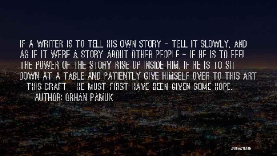 Orhan Pamuk Quotes: If A Writer Is To Tell His Own Story - Tell It Slowly, And As If It Were A Story