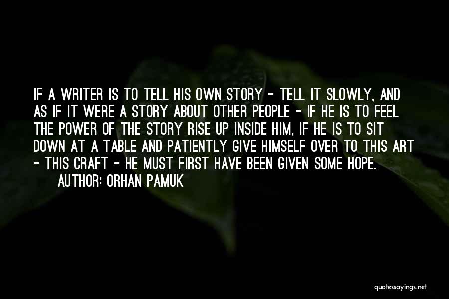 Orhan Pamuk Quotes: If A Writer Is To Tell His Own Story - Tell It Slowly, And As If It Were A Story