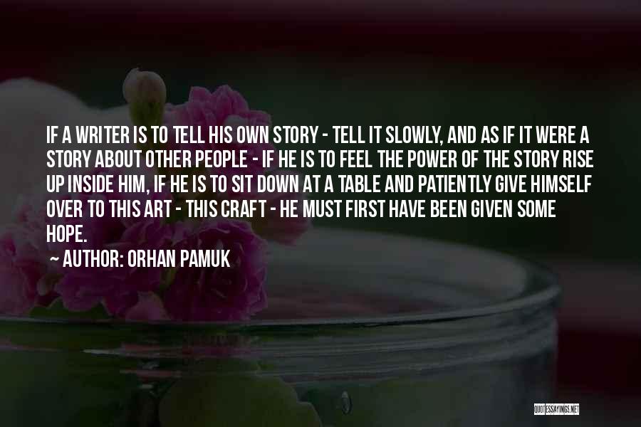 Orhan Pamuk Quotes: If A Writer Is To Tell His Own Story - Tell It Slowly, And As If It Were A Story