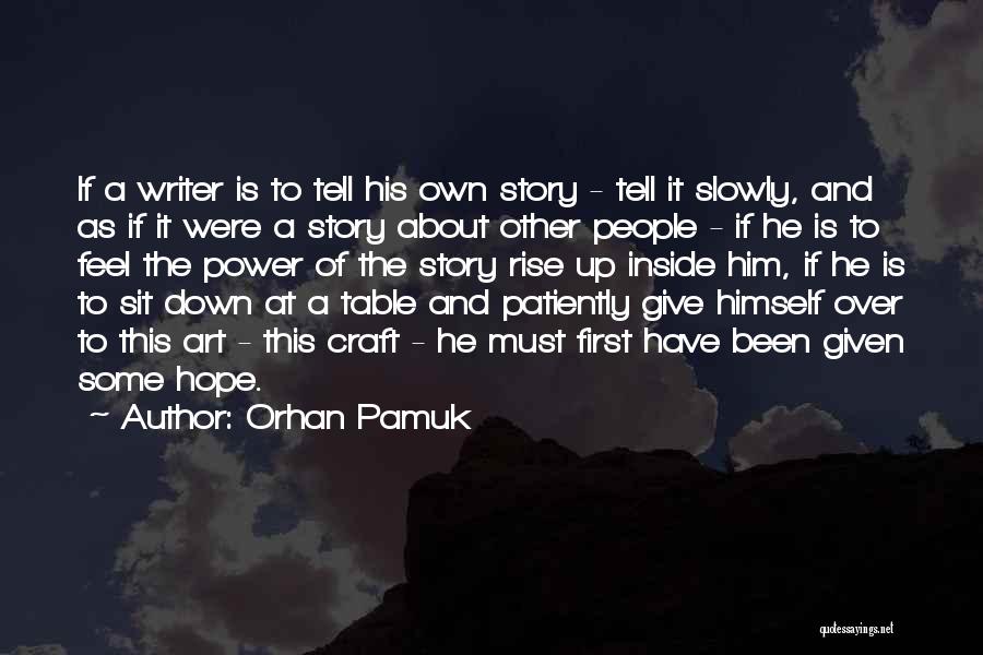 Orhan Pamuk Quotes: If A Writer Is To Tell His Own Story - Tell It Slowly, And As If It Were A Story