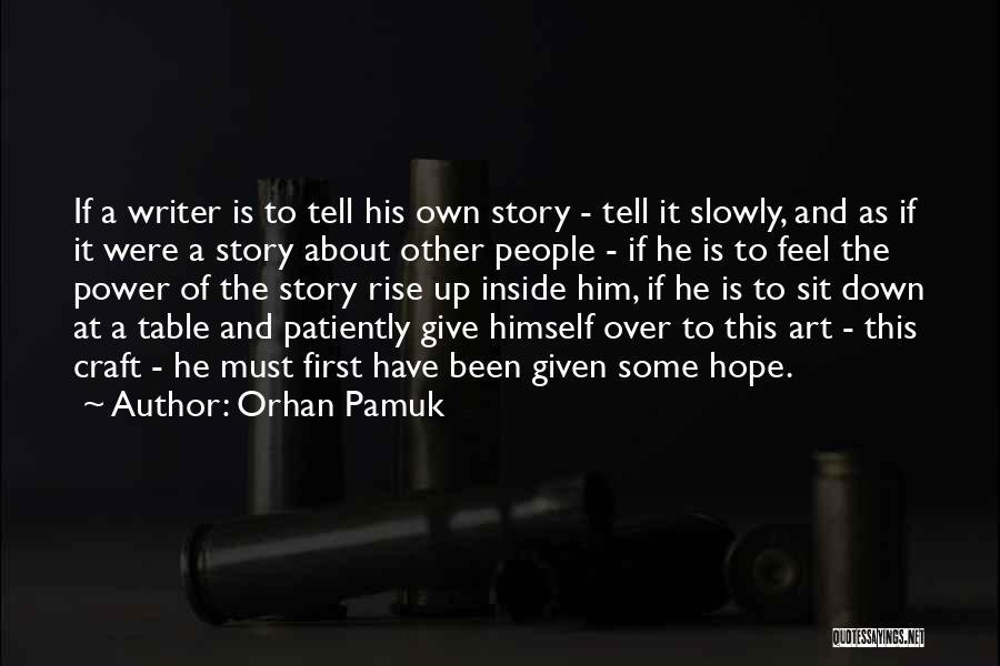 Orhan Pamuk Quotes: If A Writer Is To Tell His Own Story - Tell It Slowly, And As If It Were A Story