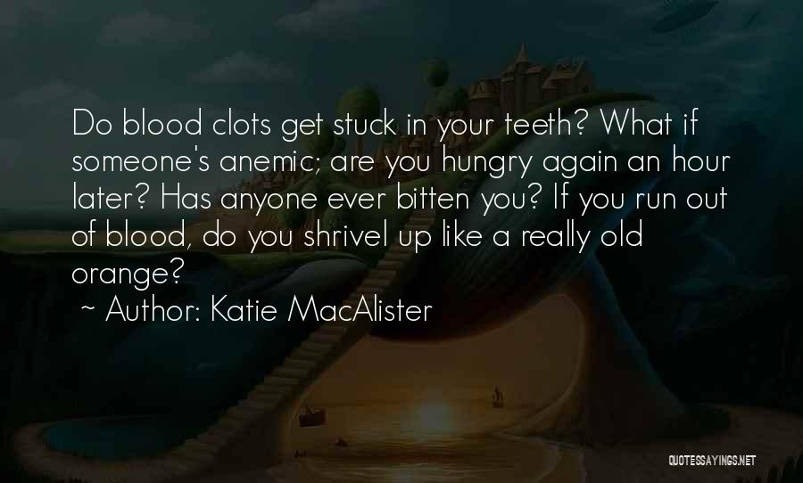 Katie MacAlister Quotes: Do Blood Clots Get Stuck In Your Teeth? What If Someone's Anemic; Are You Hungry Again An Hour Later? Has