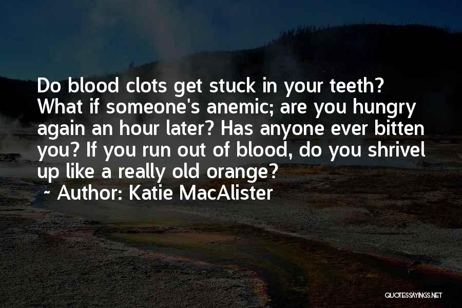 Katie MacAlister Quotes: Do Blood Clots Get Stuck In Your Teeth? What If Someone's Anemic; Are You Hungry Again An Hour Later? Has