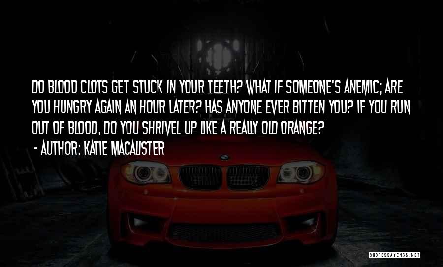 Katie MacAlister Quotes: Do Blood Clots Get Stuck In Your Teeth? What If Someone's Anemic; Are You Hungry Again An Hour Later? Has