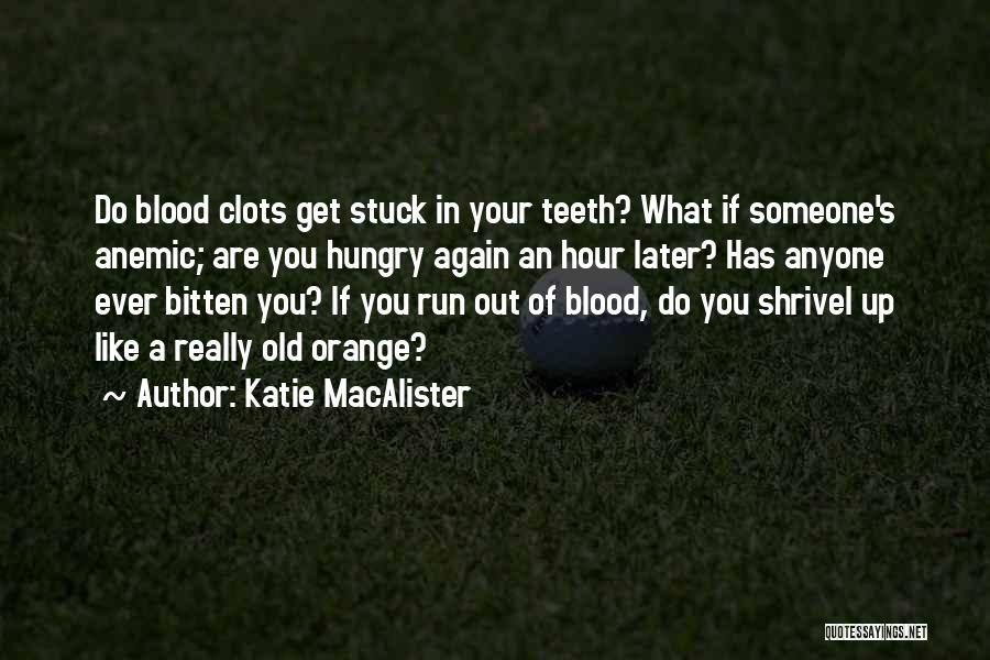 Katie MacAlister Quotes: Do Blood Clots Get Stuck In Your Teeth? What If Someone's Anemic; Are You Hungry Again An Hour Later? Has