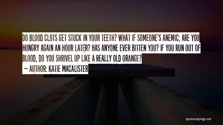 Katie MacAlister Quotes: Do Blood Clots Get Stuck In Your Teeth? What If Someone's Anemic; Are You Hungry Again An Hour Later? Has
