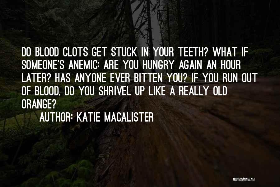 Katie MacAlister Quotes: Do Blood Clots Get Stuck In Your Teeth? What If Someone's Anemic; Are You Hungry Again An Hour Later? Has