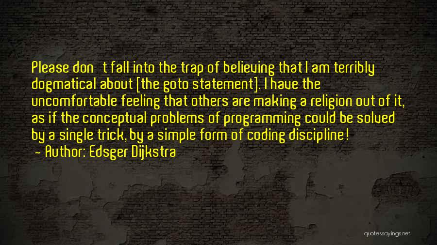 Edsger Dijkstra Quotes: Please Don't Fall Into The Trap Of Believing That I Am Terribly Dogmatical About [the Goto Statement]. I Have The