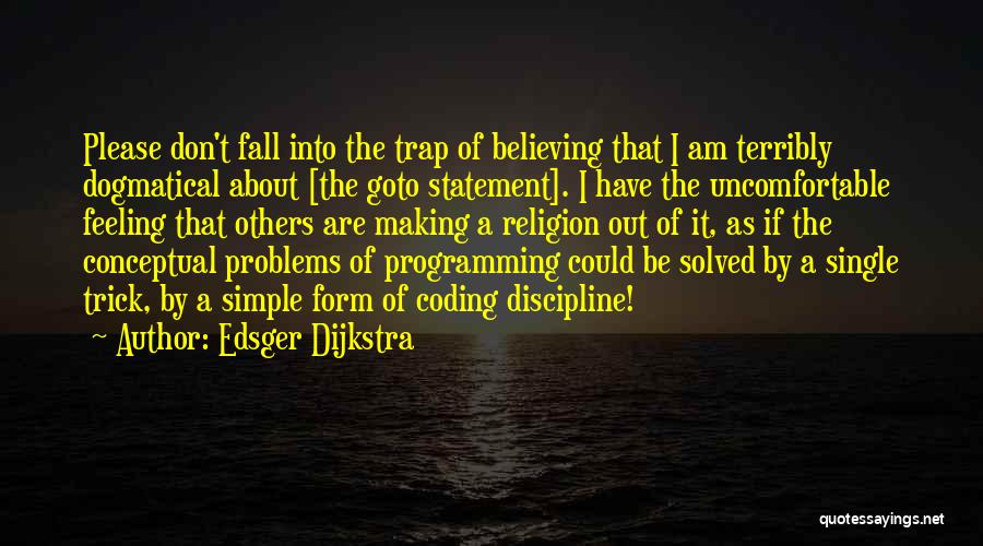 Edsger Dijkstra Quotes: Please Don't Fall Into The Trap Of Believing That I Am Terribly Dogmatical About [the Goto Statement]. I Have The