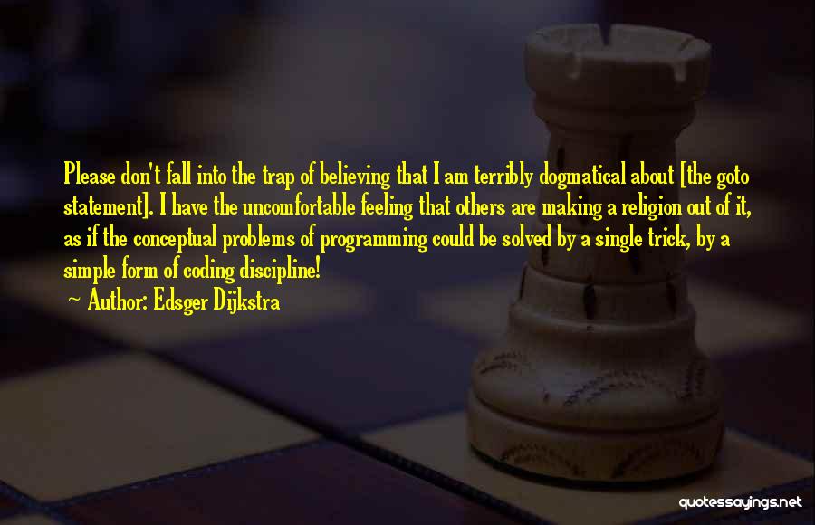 Edsger Dijkstra Quotes: Please Don't Fall Into The Trap Of Believing That I Am Terribly Dogmatical About [the Goto Statement]. I Have The