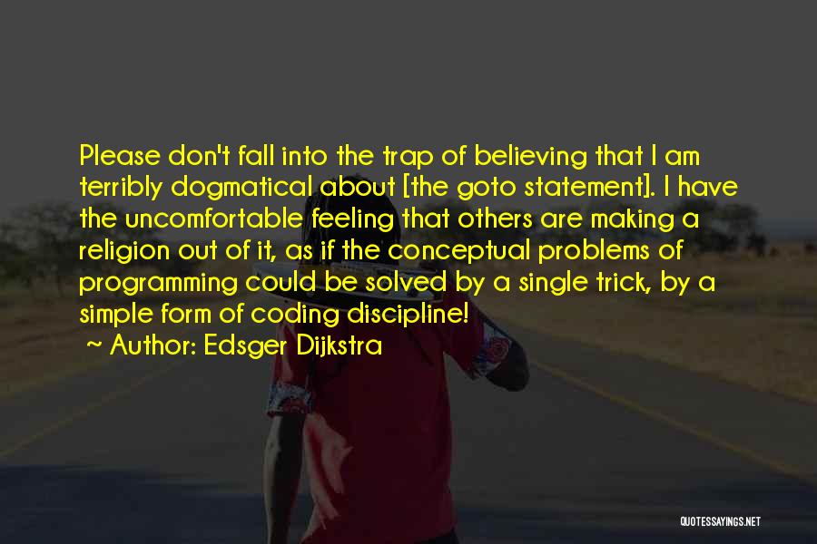 Edsger Dijkstra Quotes: Please Don't Fall Into The Trap Of Believing That I Am Terribly Dogmatical About [the Goto Statement]. I Have The