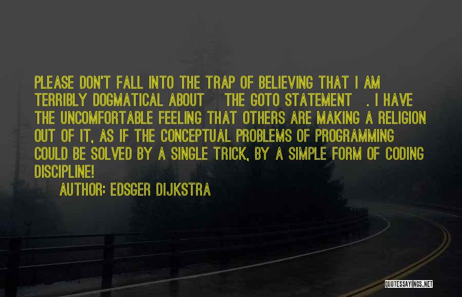 Edsger Dijkstra Quotes: Please Don't Fall Into The Trap Of Believing That I Am Terribly Dogmatical About [the Goto Statement]. I Have The