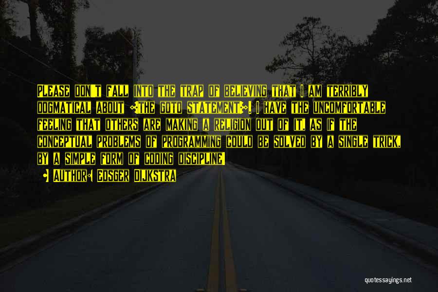 Edsger Dijkstra Quotes: Please Don't Fall Into The Trap Of Believing That I Am Terribly Dogmatical About [the Goto Statement]. I Have The