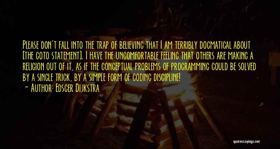 Edsger Dijkstra Quotes: Please Don't Fall Into The Trap Of Believing That I Am Terribly Dogmatical About [the Goto Statement]. I Have The