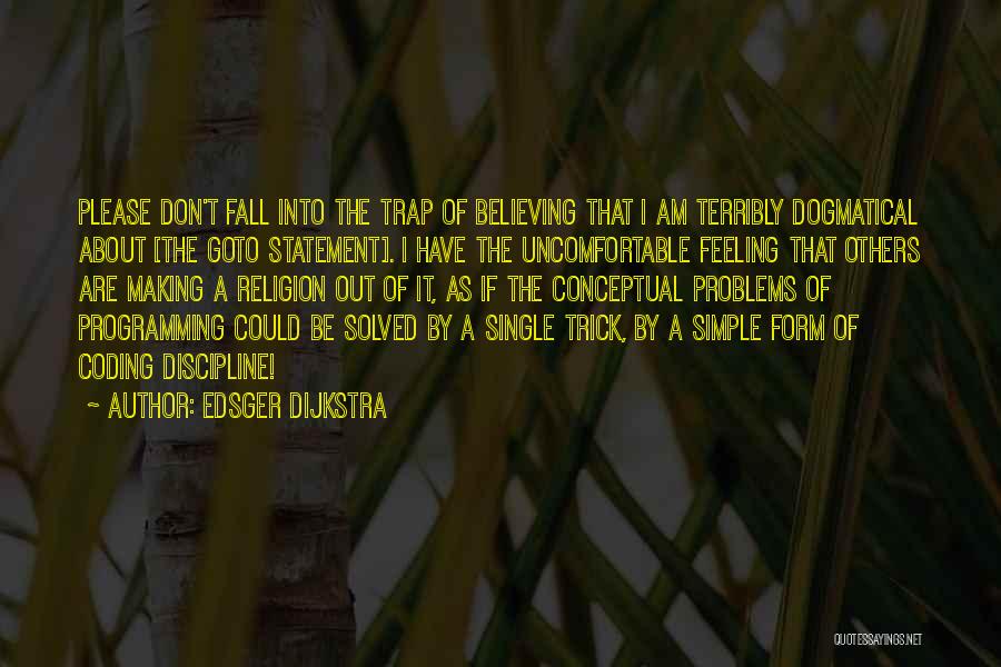 Edsger Dijkstra Quotes: Please Don't Fall Into The Trap Of Believing That I Am Terribly Dogmatical About [the Goto Statement]. I Have The