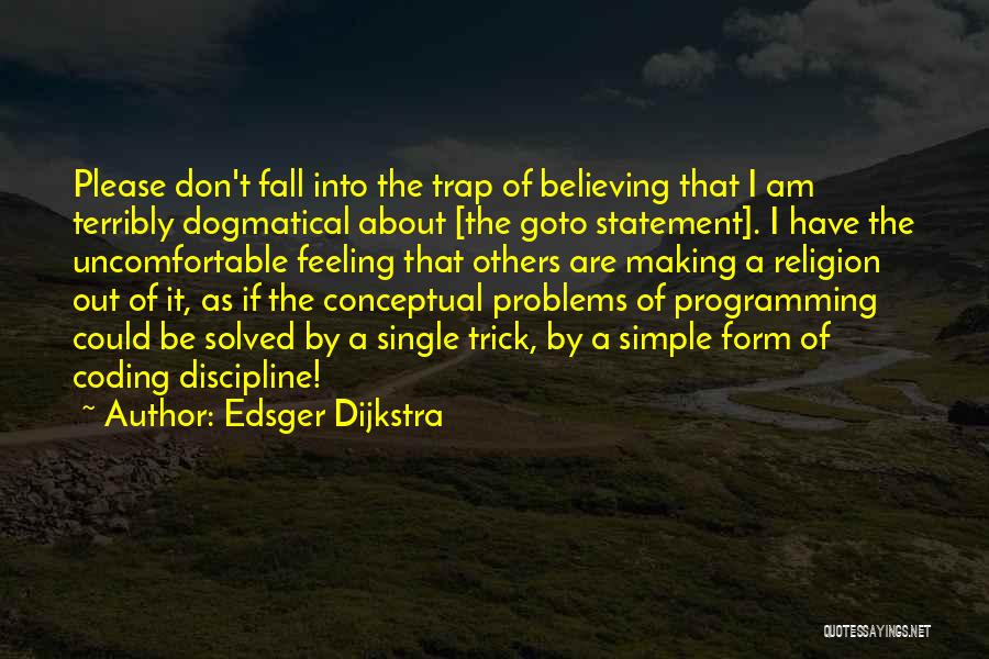 Edsger Dijkstra Quotes: Please Don't Fall Into The Trap Of Believing That I Am Terribly Dogmatical About [the Goto Statement]. I Have The