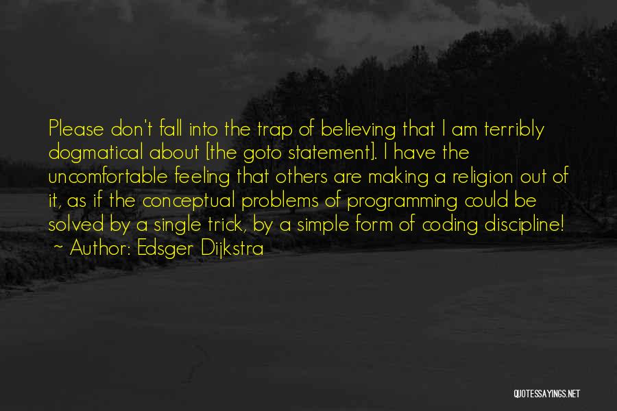 Edsger Dijkstra Quotes: Please Don't Fall Into The Trap Of Believing That I Am Terribly Dogmatical About [the Goto Statement]. I Have The