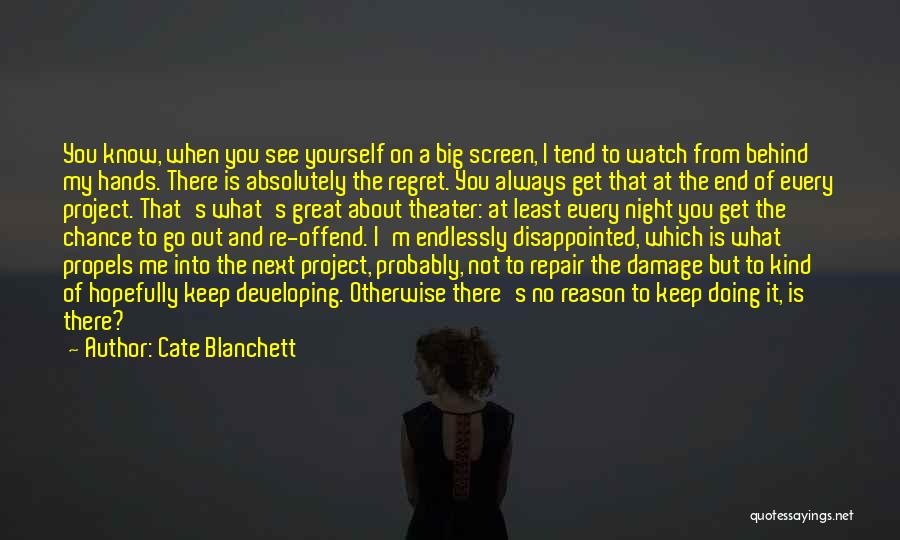 Cate Blanchett Quotes: You Know, When You See Yourself On A Big Screen, I Tend To Watch From Behind My Hands. There Is