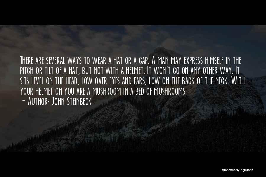 John Steinbeck Quotes: There Are Several Ways To Wear A Hat Or A Cap. A Man May Express Himself In The Pitch Or