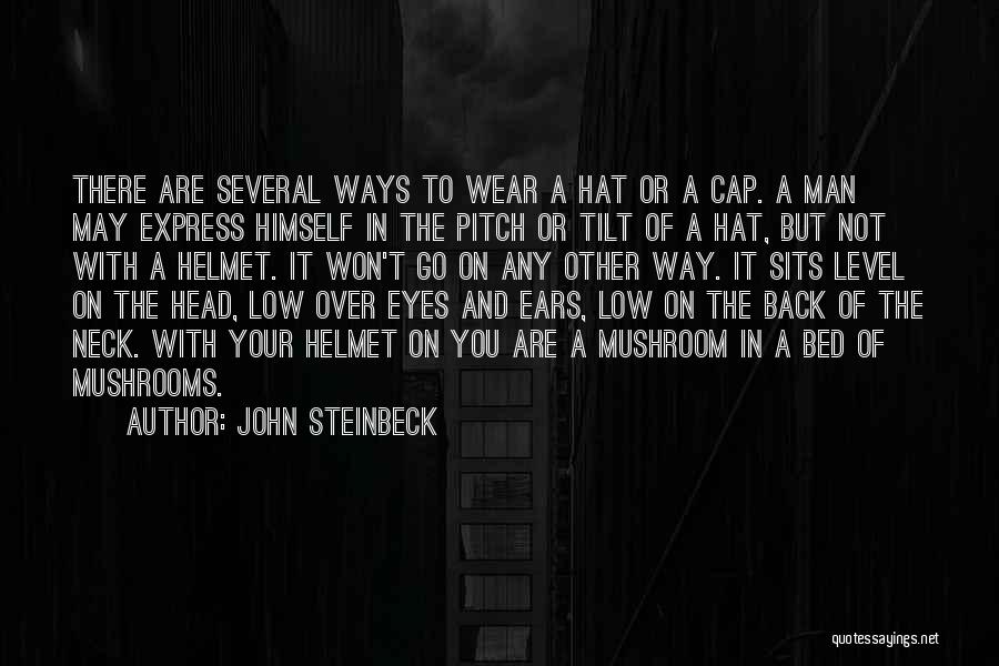 John Steinbeck Quotes: There Are Several Ways To Wear A Hat Or A Cap. A Man May Express Himself In The Pitch Or