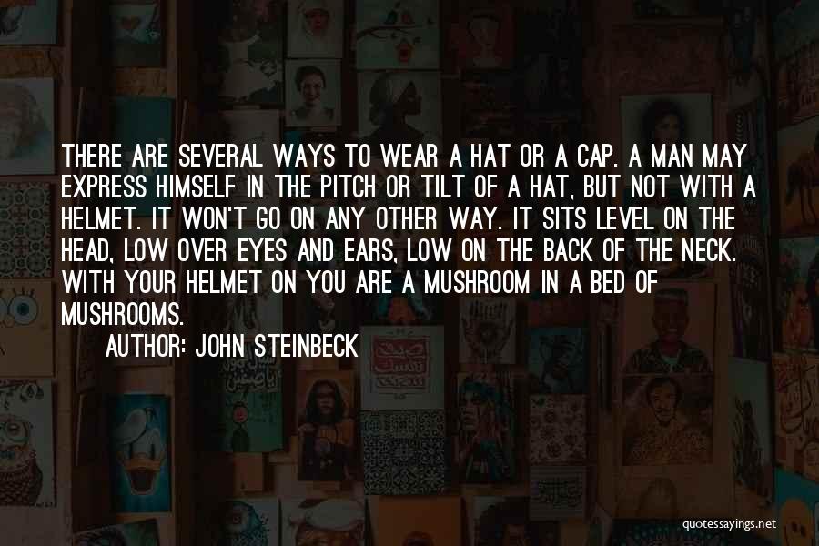 John Steinbeck Quotes: There Are Several Ways To Wear A Hat Or A Cap. A Man May Express Himself In The Pitch Or