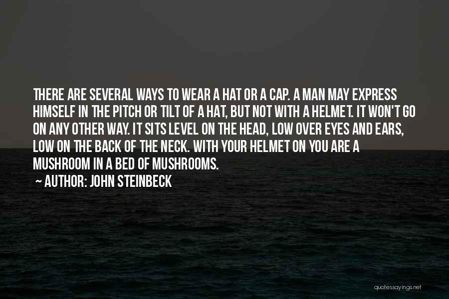 John Steinbeck Quotes: There Are Several Ways To Wear A Hat Or A Cap. A Man May Express Himself In The Pitch Or