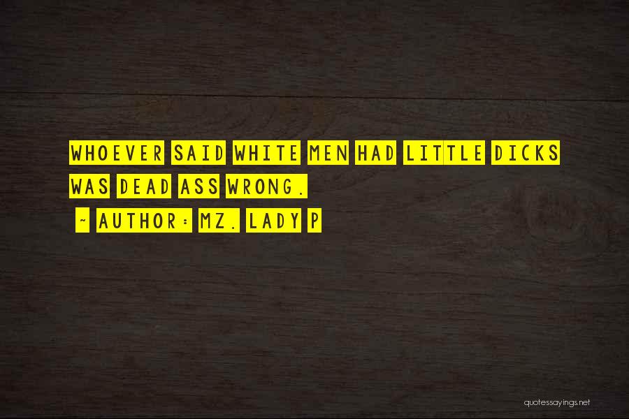 Mz. Lady P Quotes: Whoever Said White Men Had Little Dicks Was Dead Ass Wrong.