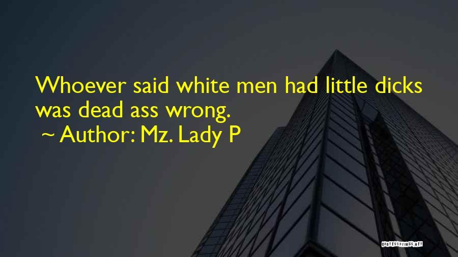 Mz. Lady P Quotes: Whoever Said White Men Had Little Dicks Was Dead Ass Wrong.