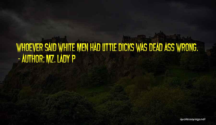 Mz. Lady P Quotes: Whoever Said White Men Had Little Dicks Was Dead Ass Wrong.