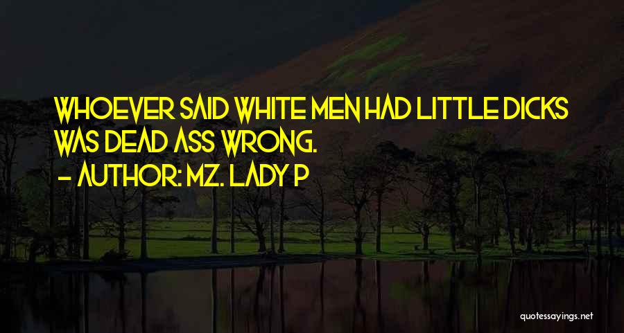 Mz. Lady P Quotes: Whoever Said White Men Had Little Dicks Was Dead Ass Wrong.