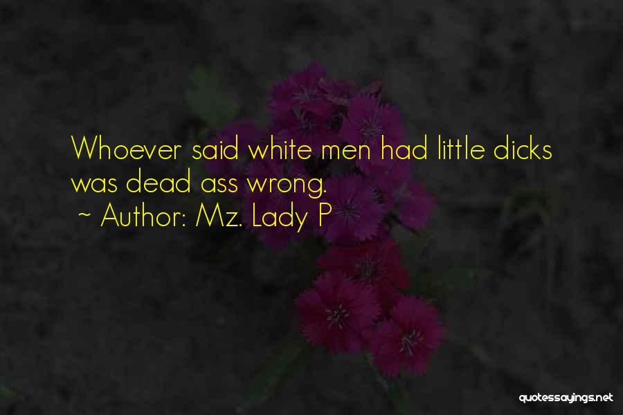 Mz. Lady P Quotes: Whoever Said White Men Had Little Dicks Was Dead Ass Wrong.