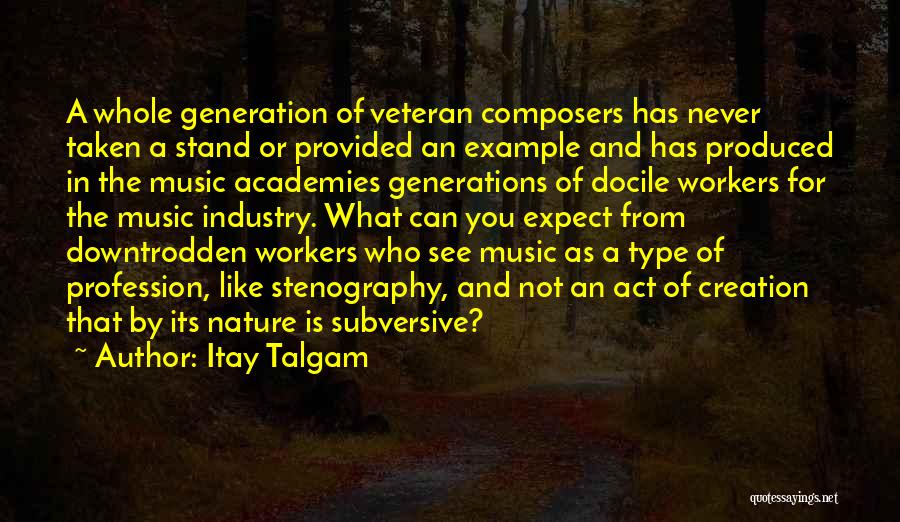 Itay Talgam Quotes: A Whole Generation Of Veteran Composers Has Never Taken A Stand Or Provided An Example And Has Produced In The
