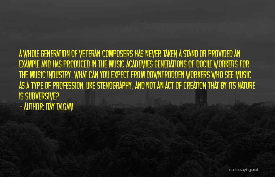 Itay Talgam Quotes: A Whole Generation Of Veteran Composers Has Never Taken A Stand Or Provided An Example And Has Produced In The