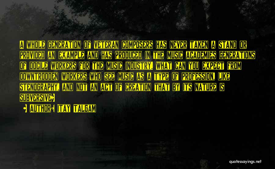 Itay Talgam Quotes: A Whole Generation Of Veteran Composers Has Never Taken A Stand Or Provided An Example And Has Produced In The